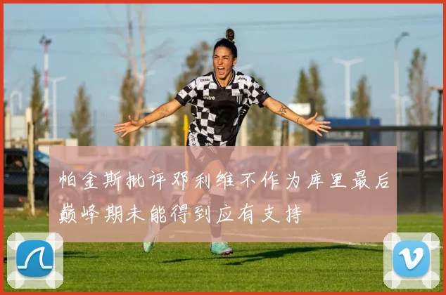 帕金斯批评邓利维不作为库里最后巅峰期未能得到应有支持