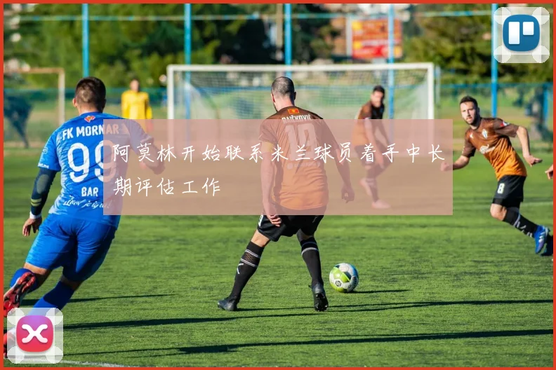 阿莫林开始联系米兰球员着手中长期评估工作
